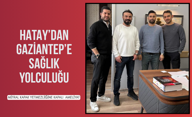 HATAY’DAN GAZİANTEP’E SAĞLIK YOLCULUĞU