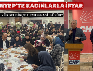CHP GAZİANTEP’TE KADINLARLA İFTAR