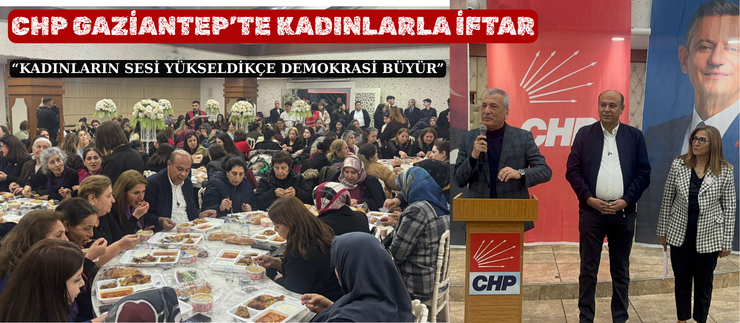 CHP GAZİANTEP’TE KADINLARLA İFTAR