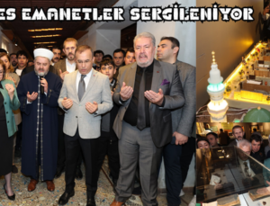 MUKADDES EMANETLER SERGİLENİYOR