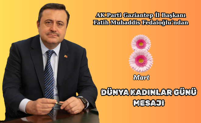 FEDAİOĞLU’NDAN 8 MART DÜNYA KADINLAR GÜNÜ MESAJI