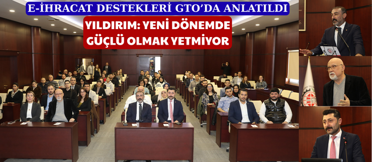 E-İHRACAT DESTEKLERİ GTO’DA ANLATILDI