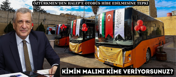 ÖZTÜRKMEN’DEN HALEP’E OTOBÜS HİBE EDİLMESİNE TEPKİ