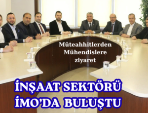 İNŞAAT SEKTÖRÜ İMO’DA BULUŞTU