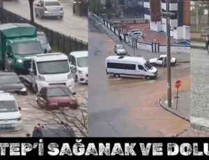 GAZİANTEP’İ SAĞANAK VE DOLU VURDU