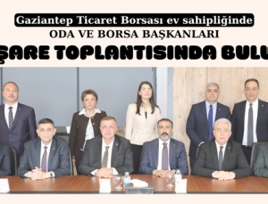 ODA VE BORSA BAŞKANLARI ORTAK İSTİŞARE TOPLANTISINDA BULUŞTU