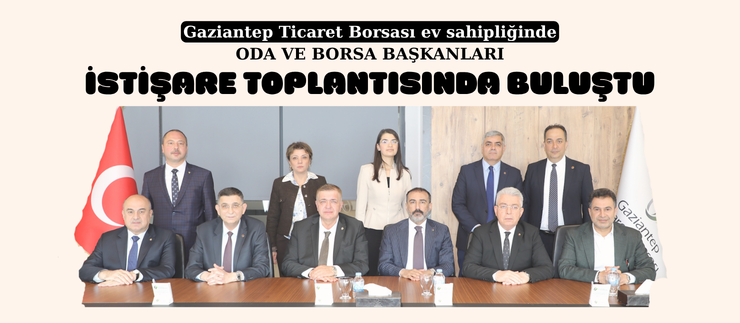 ODA VE BORSA BAŞKANLARI ORTAK İSTİŞARE TOPLANTISINDA BULUŞTU