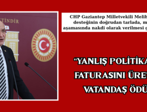 “YANLIŞ POLİTİKALARIN FATURASINI ÜRETİCİ VE VATANDAŞ ÖDÜYOR”