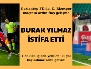 BURAK YILMAZ İSTİFA ETTİ
