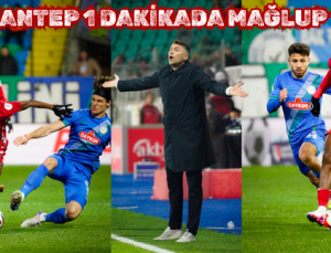 GAZİANTEP FK 1 DAKİKADA MAĞLUP