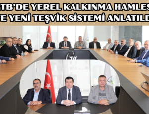 GTB’DE YEREL KALKINMA HAMLESİ VE YENİ TEŞVİK SİSTEMİ ANLATILDI