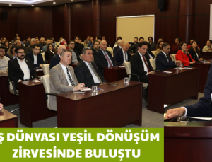 İŞ DÜNYASI YEŞİL DÖNÜŞÜM ZİRVESİNDE BULUŞTU