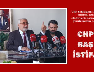 CHP İLÇE BAŞKANI İSTİFA ETTİ