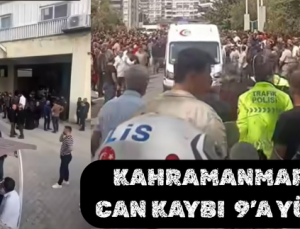 KAHRAMANMARAŞ’TA CAN KAYBI  9’A YÜKSELDİ