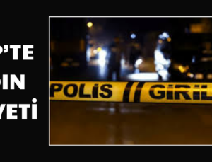 NİZİP’TE KADIN CİNAYETİ