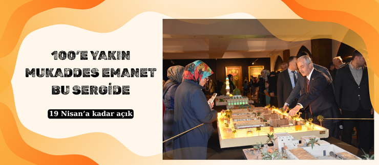 100’E YAKIN MUKADDES EMANET BU SERGİDE