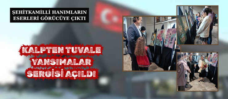 KALPTEN TUVALE YANSIMALAR SERGİSİ AÇILDI