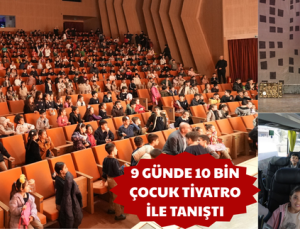 9 GÜNDE 10 BİN ÇOCUK TİYATRO İLE TANIŞTI