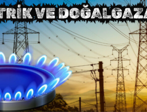 ELEKTRİK VE DOĞALGAZA ZAM GELDİ
