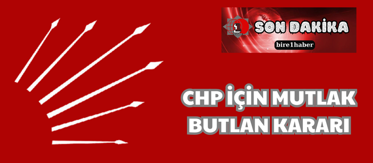 CHP İÇİN MUTLAK BUTLAN KARARI