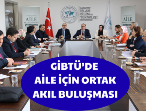 GİBTÜ’DE AİLE İÇİN ORTAK AKIL BULUŞMASI