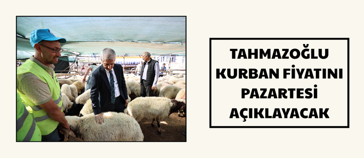 TAHMAZOĞLU KURBAN FİYATINI PAZARTESİ AÇIKLAYACAK