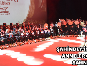 ŞAHİNBEY’İN KADINLARI ANNELER GÜNÜ’NDE SAHNE ALDI