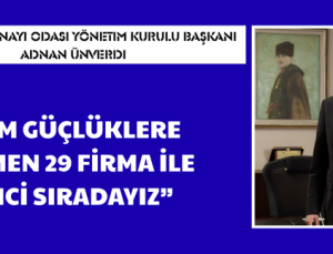 “TÜM GÜÇLÜKLERE RAĞMEN İSO 500’DE 29 FİRMA İLE 5’İNCİ SIRADAYIZ”