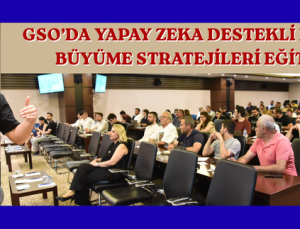 GSO’DA YAPAY ZEKA DESTEKLİ DİJİTAL BÜYÜME STRATEJİLERİ EĞİTİMİ
