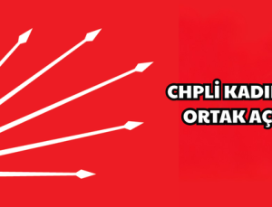 CHPLİ KADINLARDAN ORTAK AÇIKLAMA