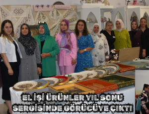 EL İŞİ ÜRÜNLER YIL SONU SERGİSİNDE GÖRÜCÜYE ÇIKTI