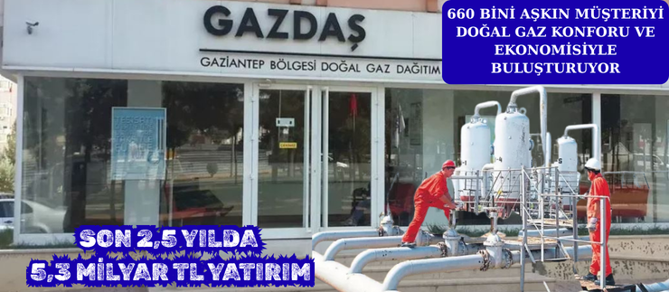 GAZDAŞ’TAN SON 2,5 YILDA 5,3 MİLYAR TL YATIRIM