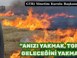 “ANIZI YAKMAK, TOPRAĞIN GELECEĞİNİ YAKMAKTIR”