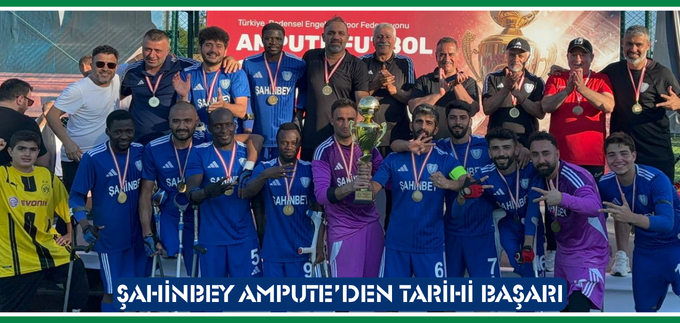 ŞAHİNBEY AMPUTE’DEN TARİHİ BAŞARI