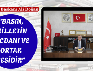 “BASIN, MİLLETİN VİCDANI VE ORTAK SESİDİR”