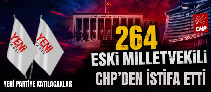 264 ESKİ MİLLETVEKİLİ CHP’DEN İSTİFA ETTİ