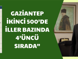 GAZİANTEP İKİNCİ 500’DE İLLER BAZINDA 4’ÜNCÜ SIRADA”