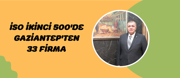 İSO İKİNCİ 500’DE GAZİANTEP’TEN 33 FİRMA