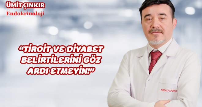 “TİROİT VE DİYABET BELİRTİLERİNİ GÖZ ARDI ETMEYİN!”