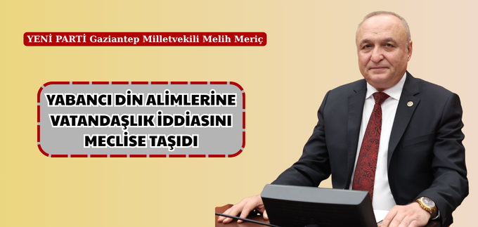 YABANCI DİN ALİMLERİNE VATANDAŞLIK İDDİASINI MECLİSE TAŞIDI