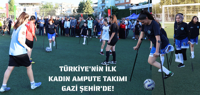 TÜRKİYE’NİN İLK KADIN AMPUTE TAKIMI GAZİ ŞEHİR’DE!