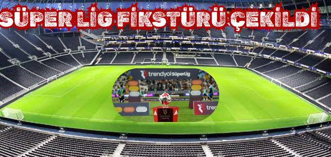 SÜPER LİG FİKSTÜRÜ ÇEKİLDİ