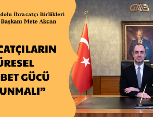 “İHRACATÇILARIN KÜRESEL REKABET GÜCÜ KORUNMALI”