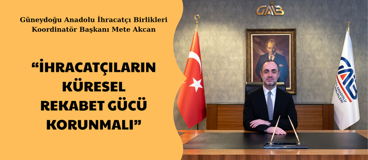 “İHRACATÇILARIN KÜRESEL REKABET GÜCÜ KORUNMALI”