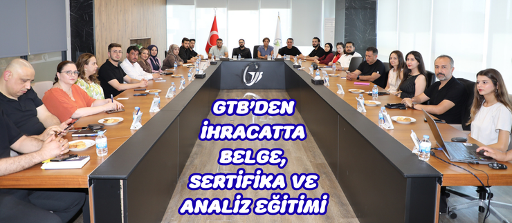 GTB’DEN İHRACATTA BELGE, SERTİFİKA VE ANALİZ EĞİTİMİ