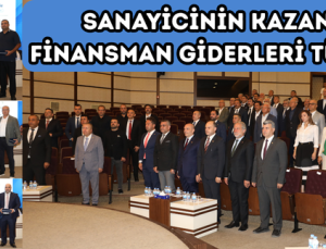 SANAYİCİNİN KAZANCINI FİNANSMAN GİDERLERİ TÜKETİYOR