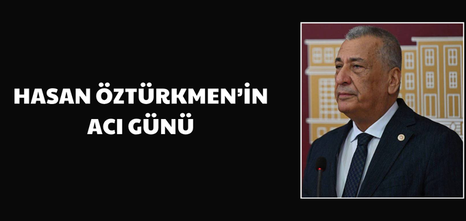 HASAN ÖZTÜRKMEN’İN ACI GÜNÜ