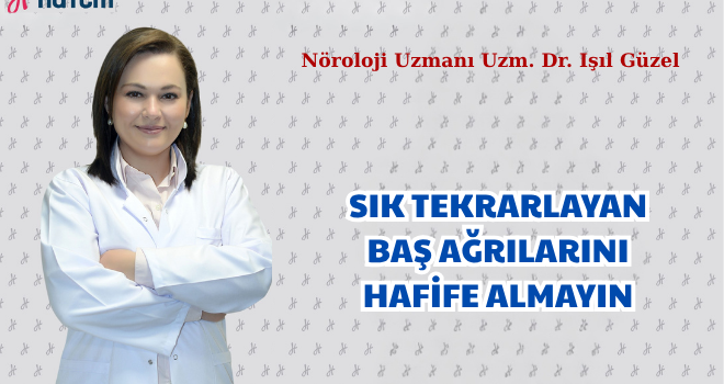 SIK TEKRARLAYAN BAŞ AĞRILARINI HAFİFE ALMAYIN