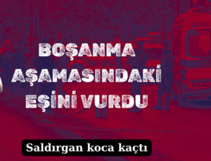 BOŞANMA AŞAMASINDAKİ EŞİNİ VURDU