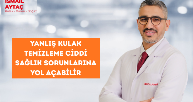 YANLIŞ KULAK TEMİZLEME CİDDİ SAĞLIK SORUNLARINA YOL AÇABİLİR
